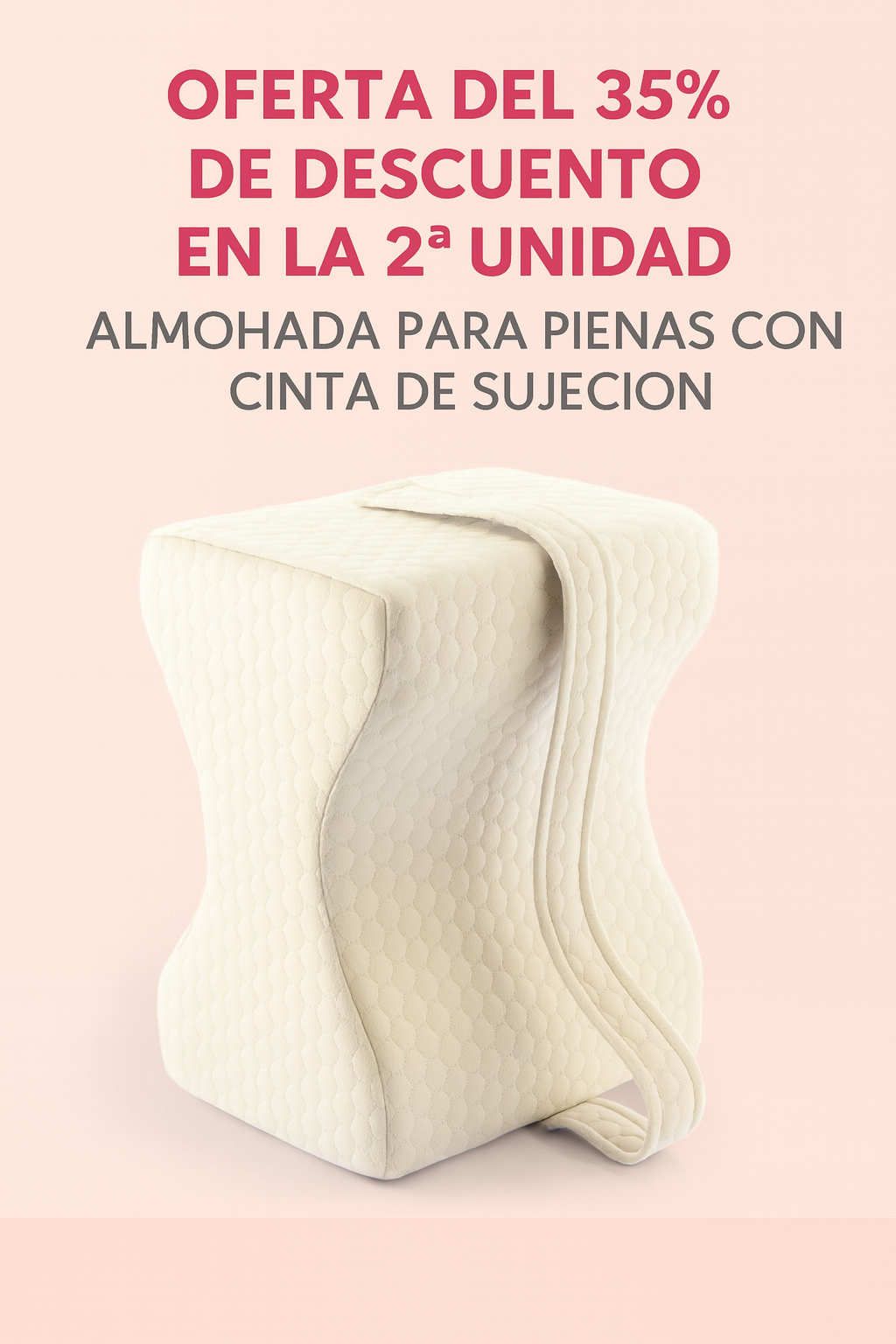 OFERTA DEL 35% DE DESCUENTO EN LA 2ª UNIDAD EN ALMOHADA PARA PIERNAS CON CINTA DE SUJECION